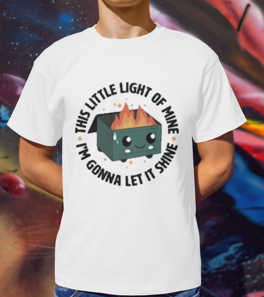 This Little Light Of Mine I’m Gonna Let It Shine Smiling Dumpster Fire T-Shirt