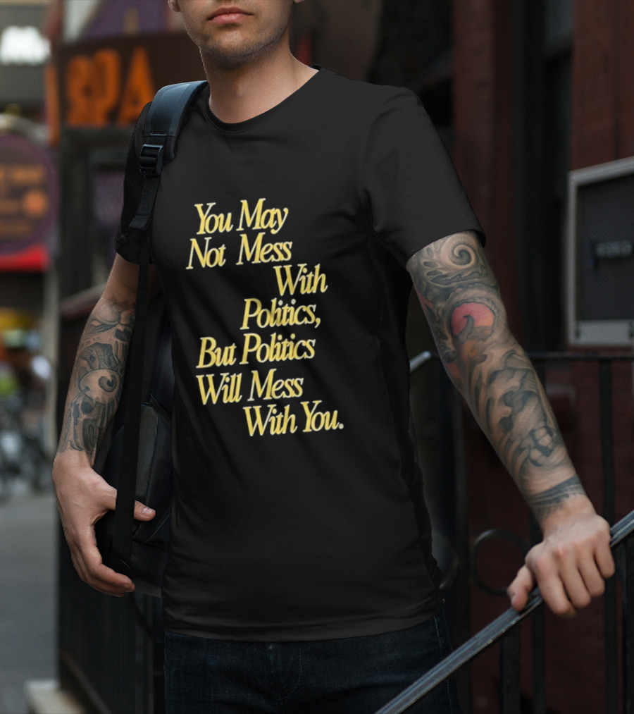 Beautiful Bastard You May Not Mess With Politics Script T-Shirt