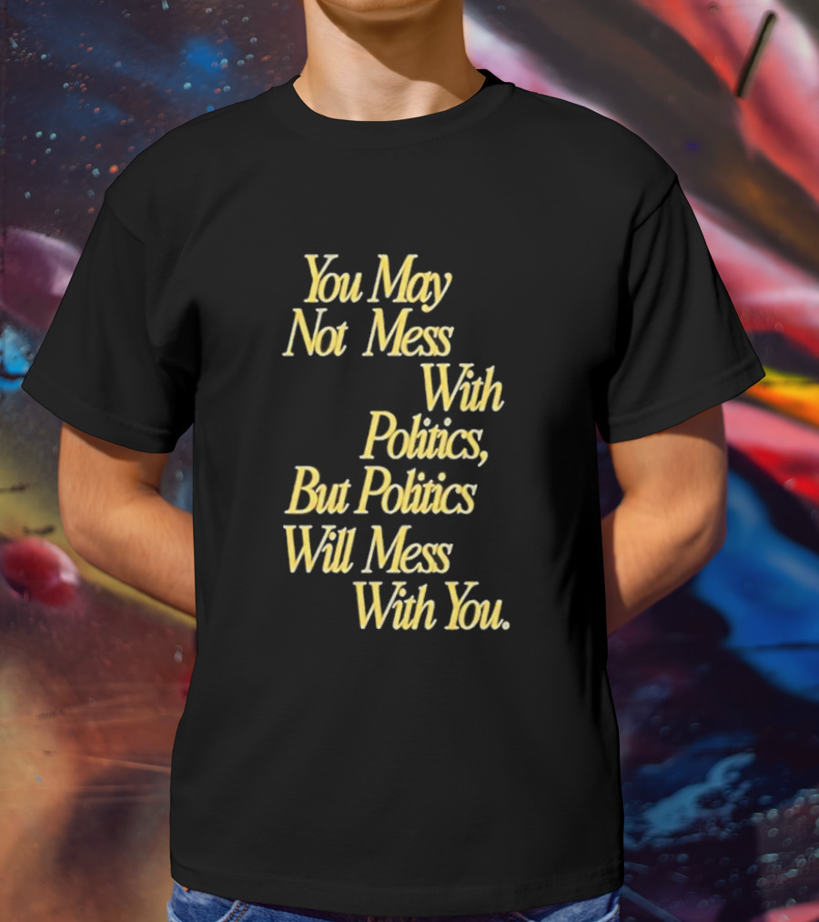 Beautiful Bastard You May Not Mess With Politics Script T-Shirt