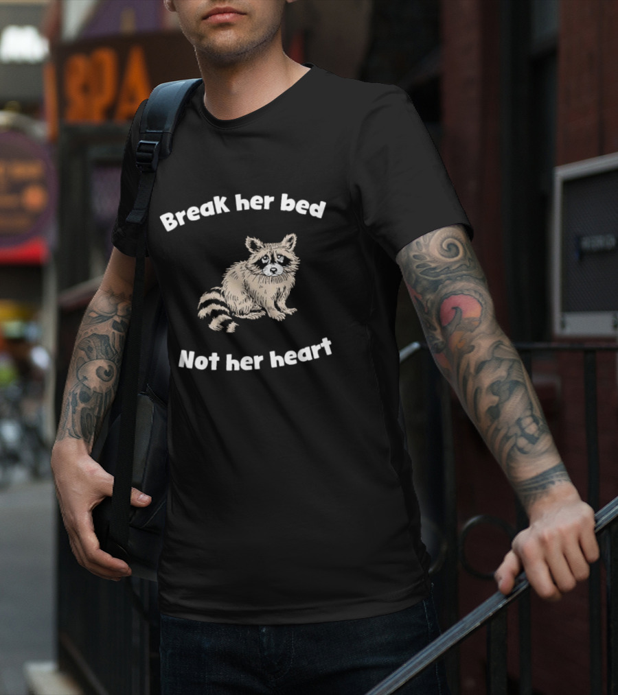 Break Her Bed Not Her Heart Sad Raccoon T-Shirt