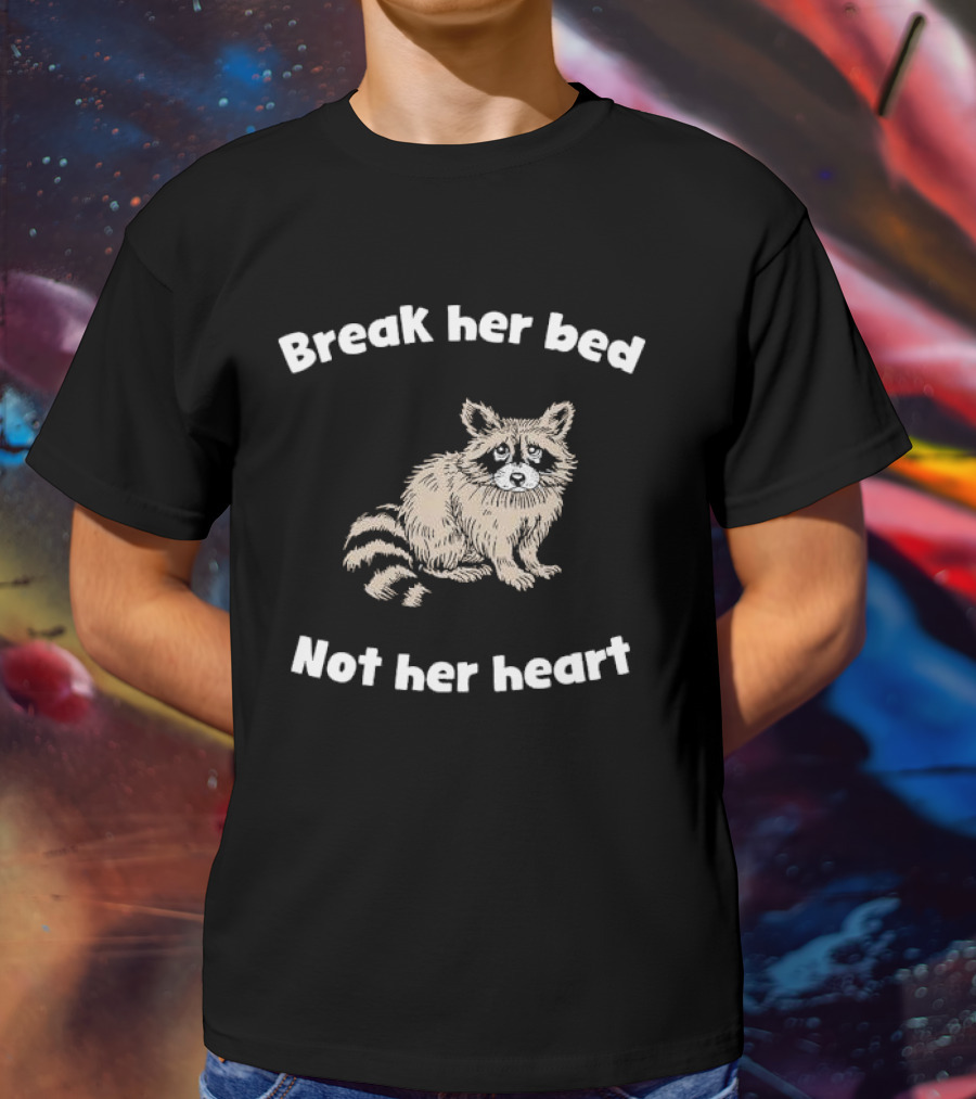 Break Her Bed Not Her Heart Sad Raccoon T-Shirt