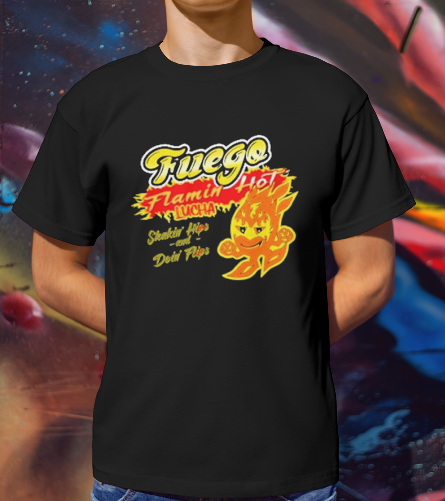 Flamin' Hot Fuego Lucha Shakin' Hips And Doin' Flips T-Shirt