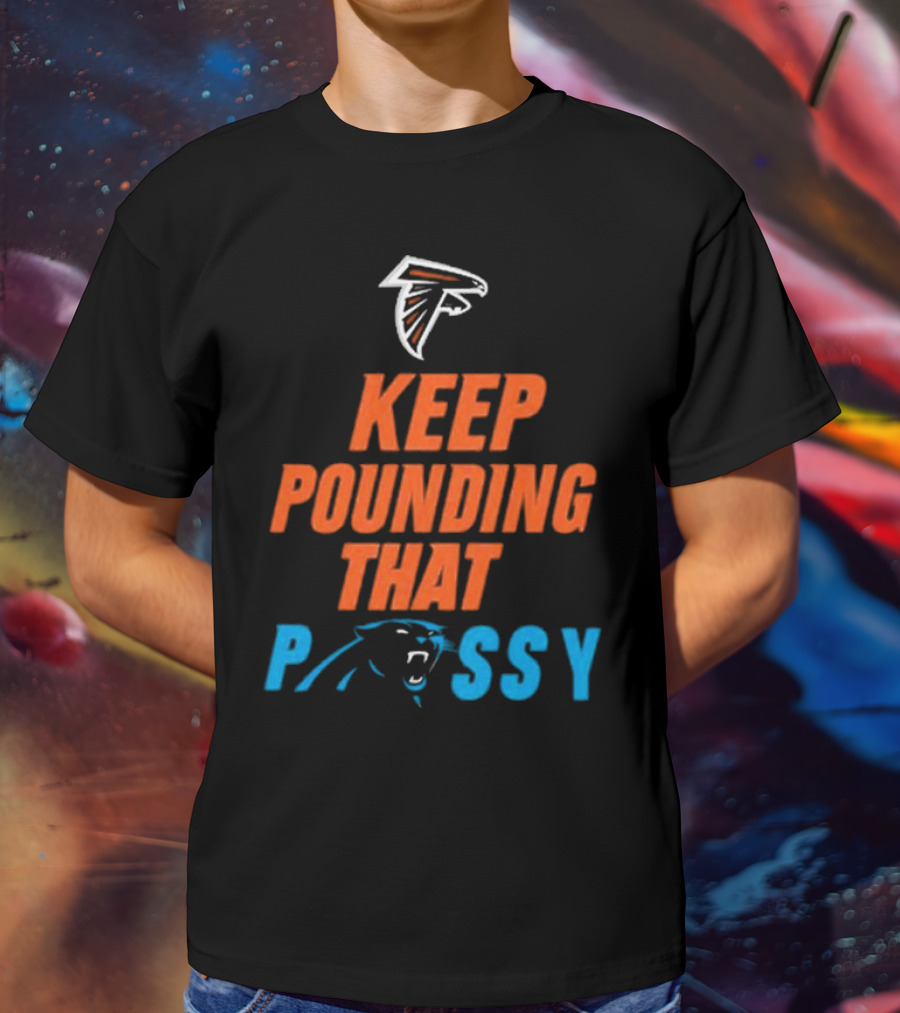 Falcons Panthers Keep Pounding That Pussy T-Shirt