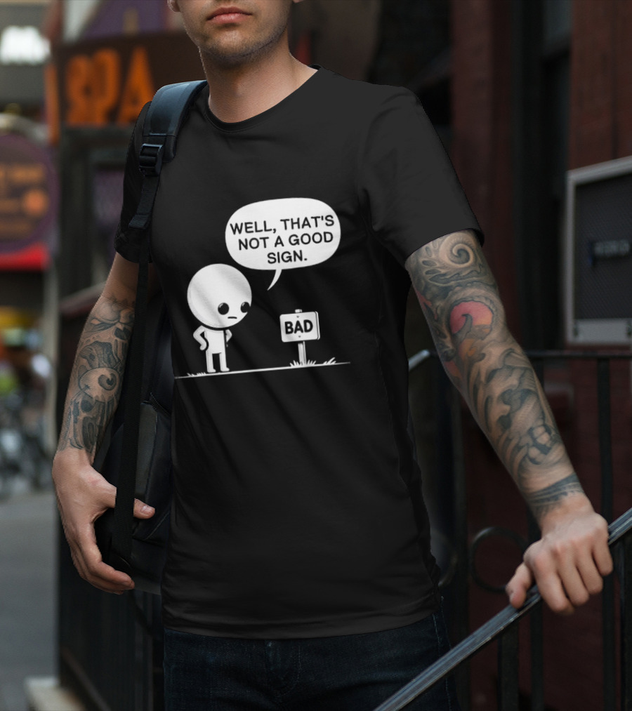 WELL THAT'S NOT A GOOD SIGN BAD Sign Cartoon Character T-Shirt