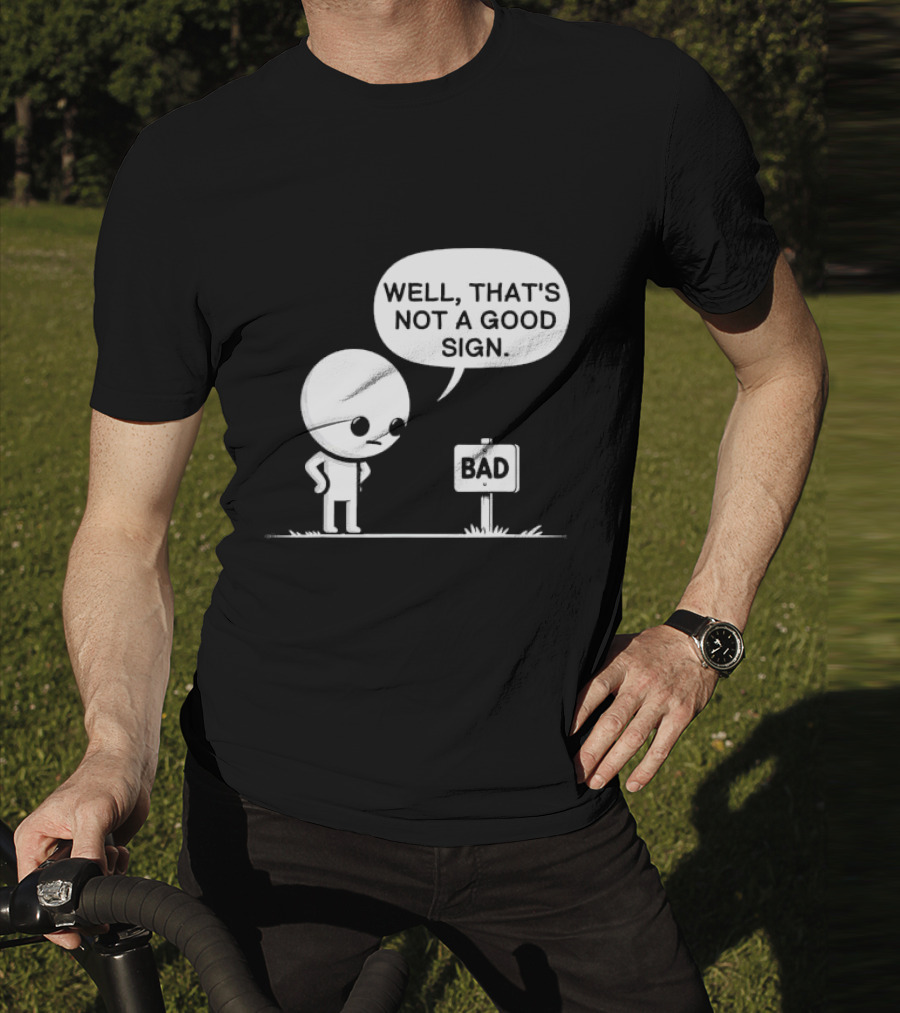 WELL THAT'S NOT A GOOD SIGN BAD Sign Cartoon Character T-Shirt
