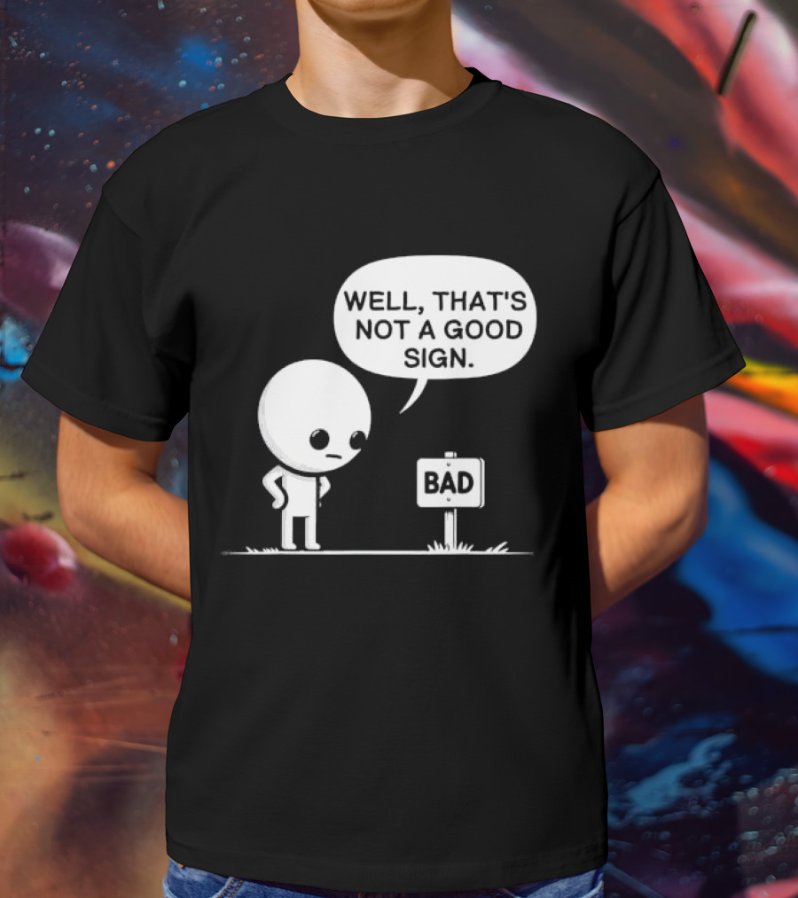WELL THAT'S NOT A GOOD SIGN BAD Sign Cartoon Character T-Shirt