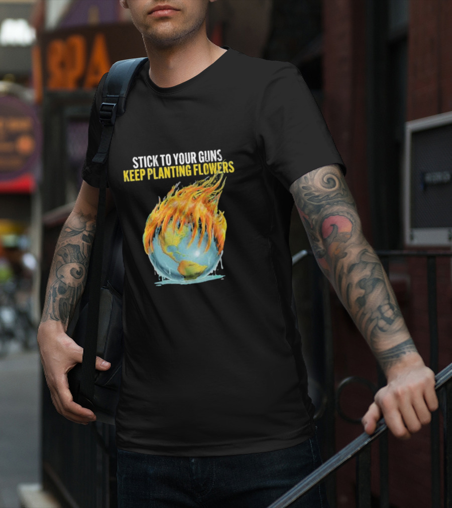 Stick To Your Guns Keep Planting Flowers Flaming Globe T-Shirt