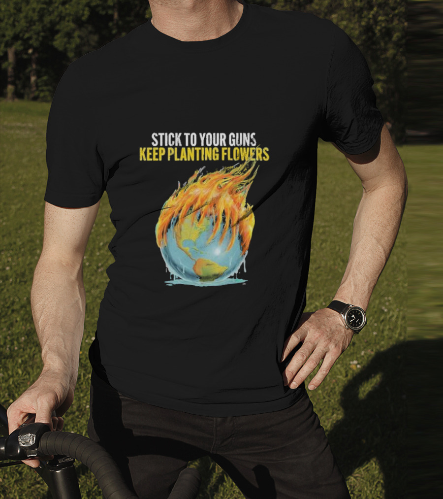 Stick To Your Guns Keep Planting Flowers Flaming Globe T-Shirt