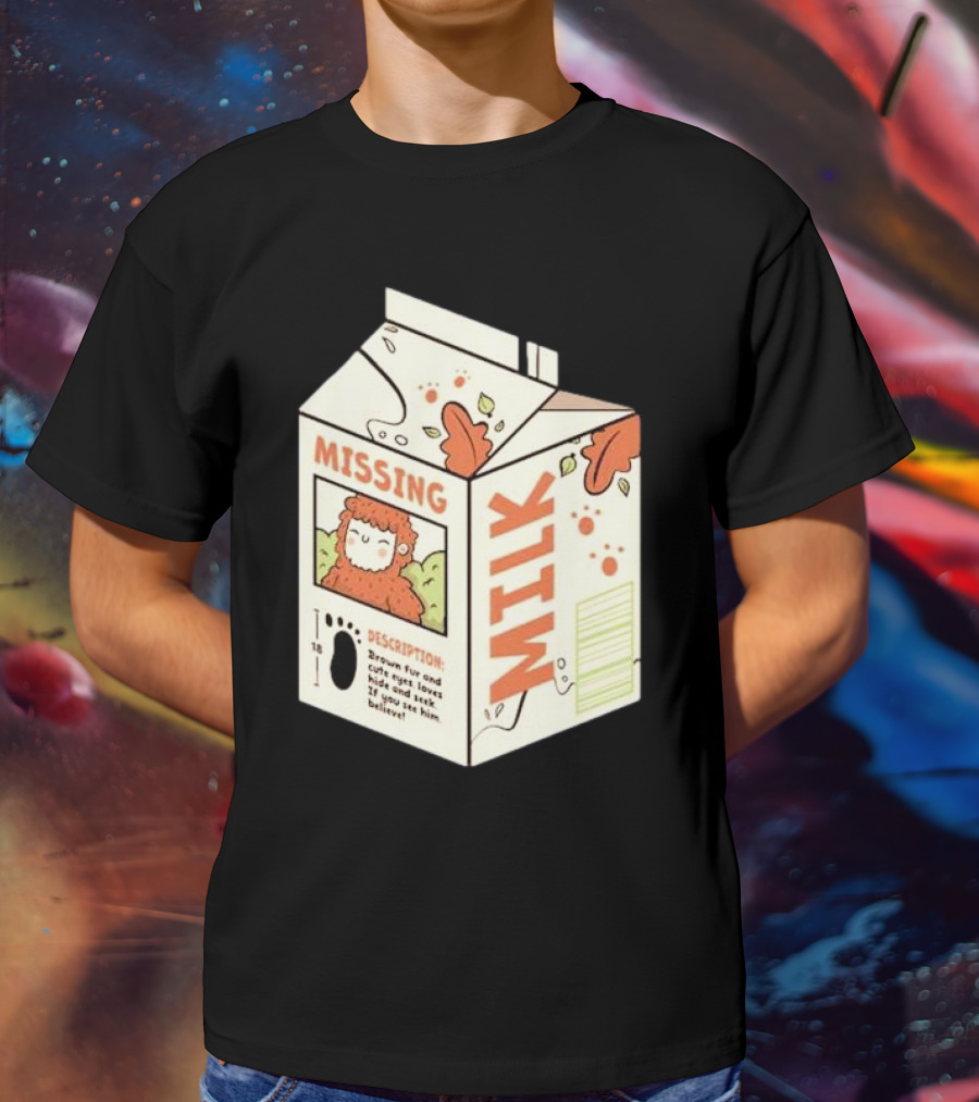 Missing Milk Bigfoot With Brown Fur And Cute Eyes Loves Hide And Seek If You See Him Believe Tobe Fonseca T-Shirt