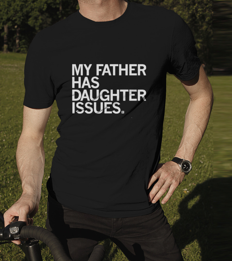 My Father Has Daughter Issues T-Shirt