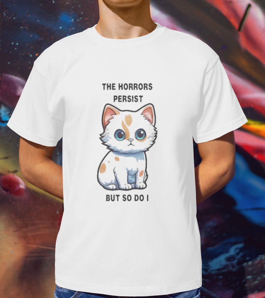 Cute Anime Cat The Horrors Persist But So Do I T-Shirt