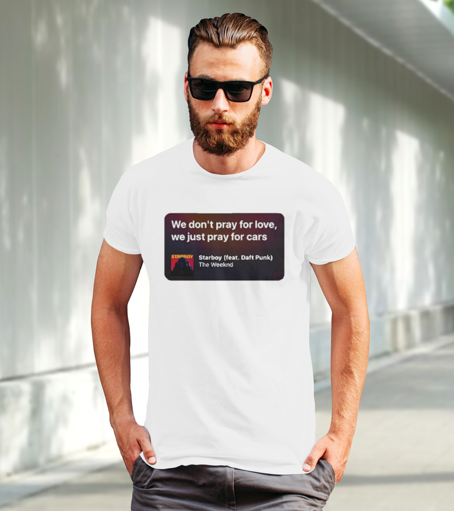 Starboy The Weeknd Daft Punk We Don't Pray For Love We Just Pray For Cars T-Shirt