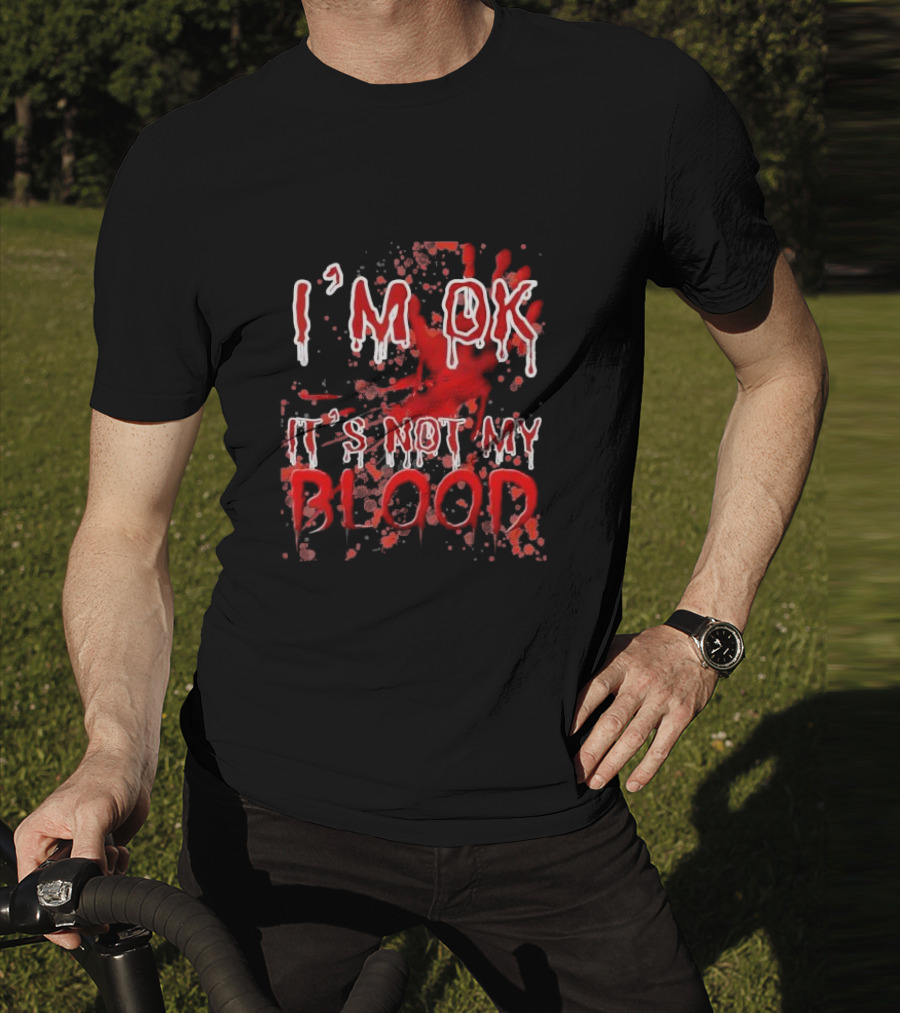 I’M OK IT’S NOT MY BLOOD Red And White Dripping Font With Blood Splatter T-Shirt