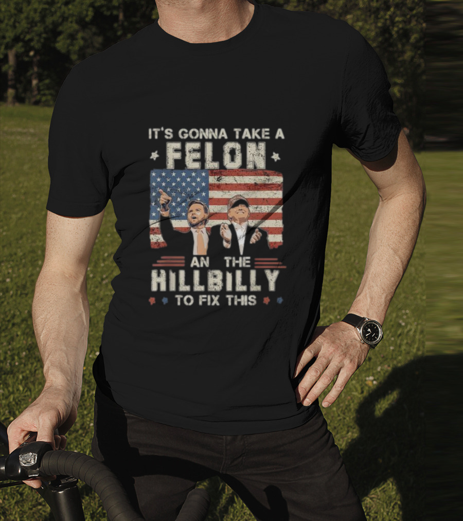 It's Gonna Take A Felon And A Hillbilly To Fix This American Flag T-Shirt