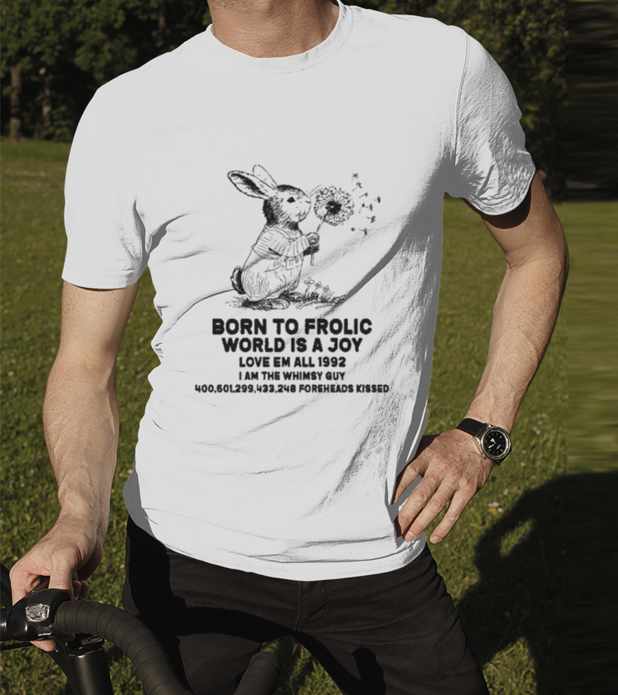 Born To Frolic World Is A Joy Love Em All 1992 I Am The Whimsy Guy 400,601,299,423,248 Foreheads Kissed T-Shirt