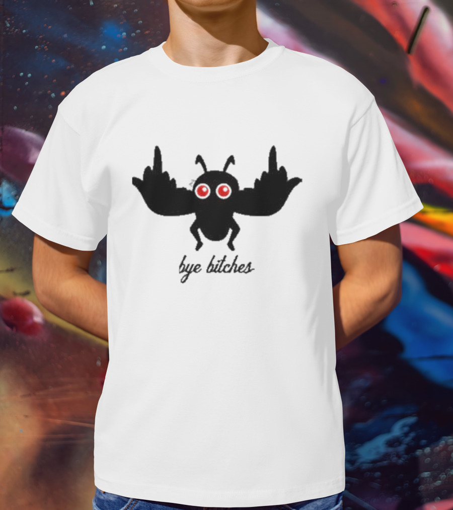 Bye Bitches Mothman Exactly Right My Favorite Murder T-Shirt
