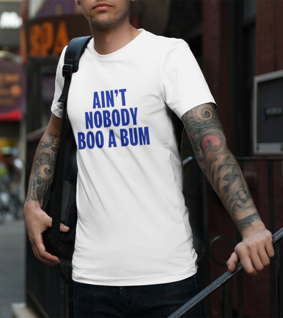 Ain't Nobody Boo A Bum T-Shirt