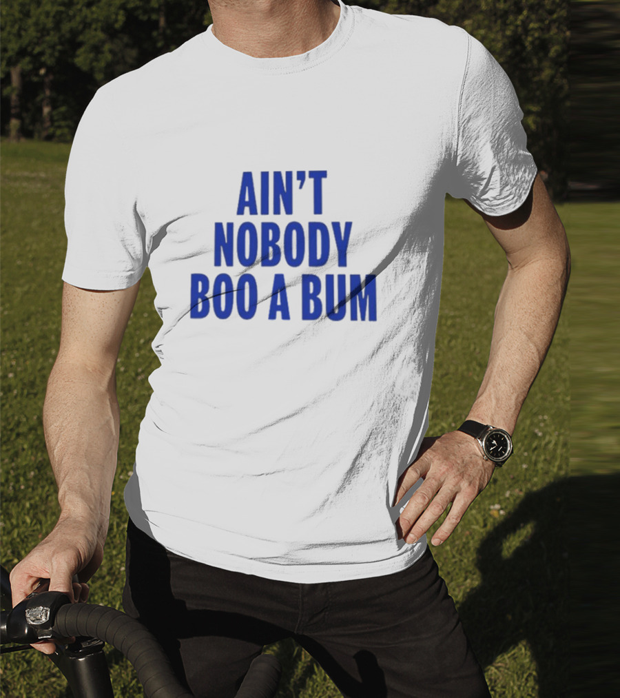 Ain't Nobody Boo A Bum T-Shirt