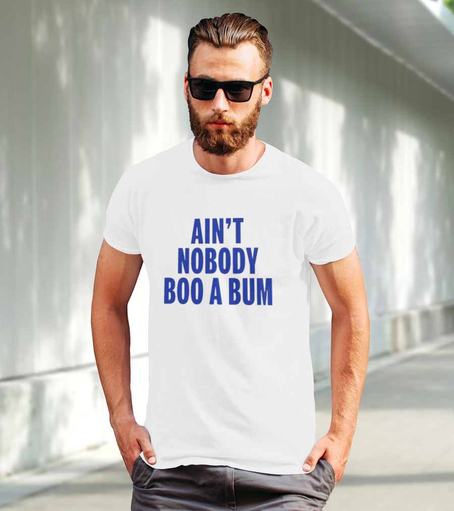 Ain't Nobody Boo A Bum T-Shirt
