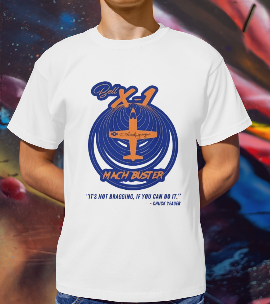 Bell X-1 Chuck Yeager Mach Buster It's Not Bragging If You Can Do It T-Shirt