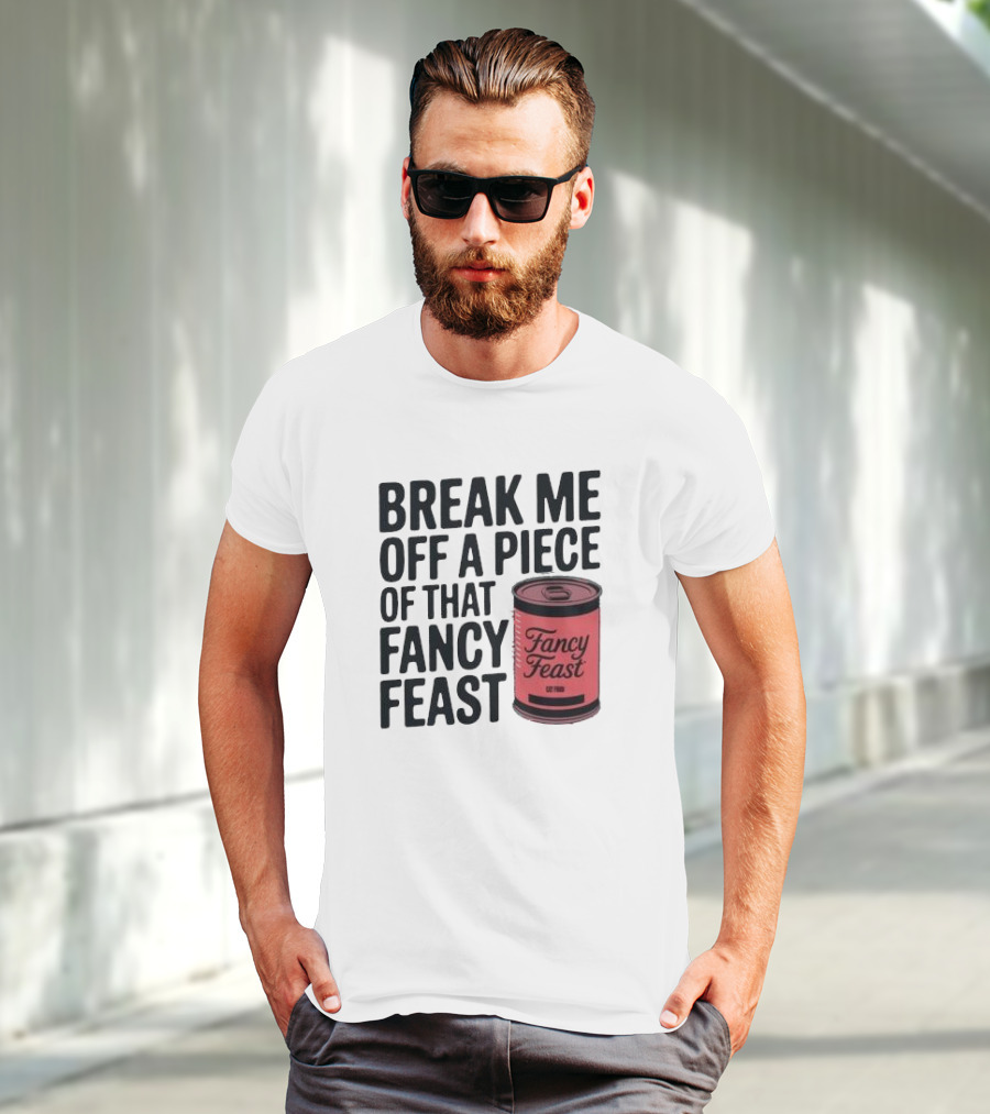Break Me Off A Piece Of That Fancy Feast Fancy Feast Cat Food Can T-Shirt