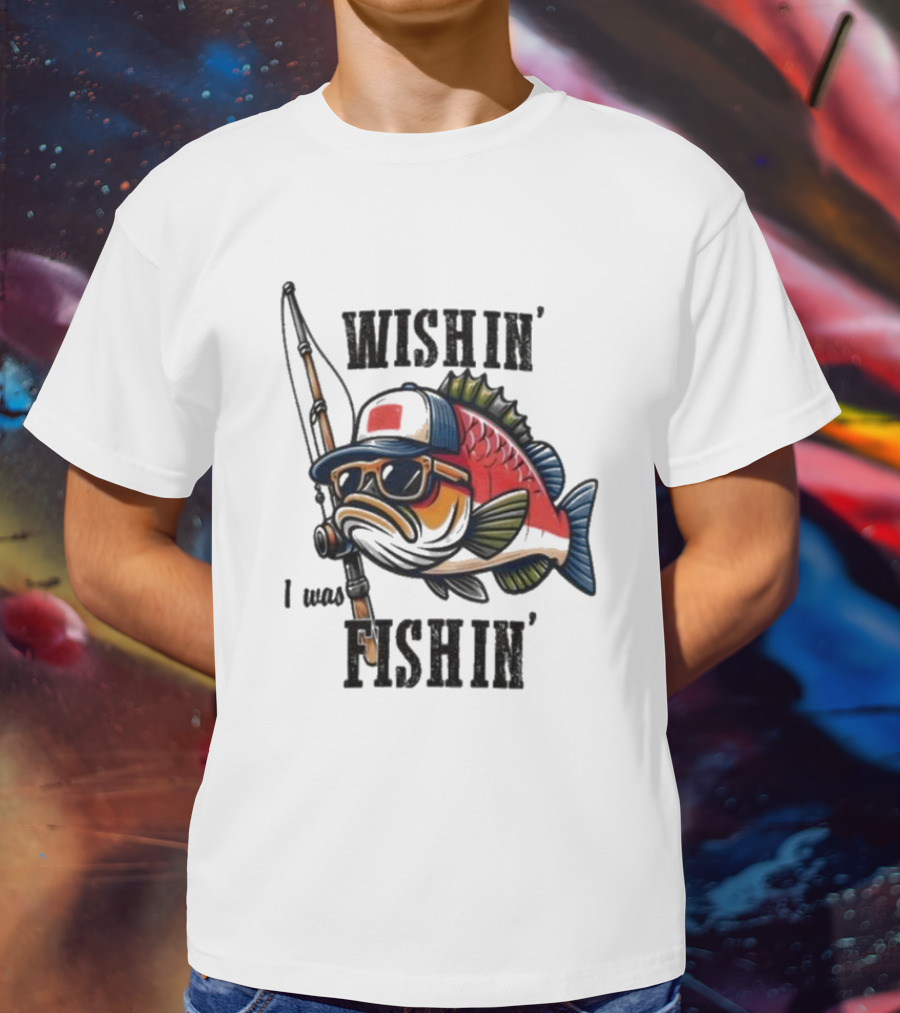 Wishin I Was Fishin Cool Fish With Sunglasses And Fishing Rod T-Shirt