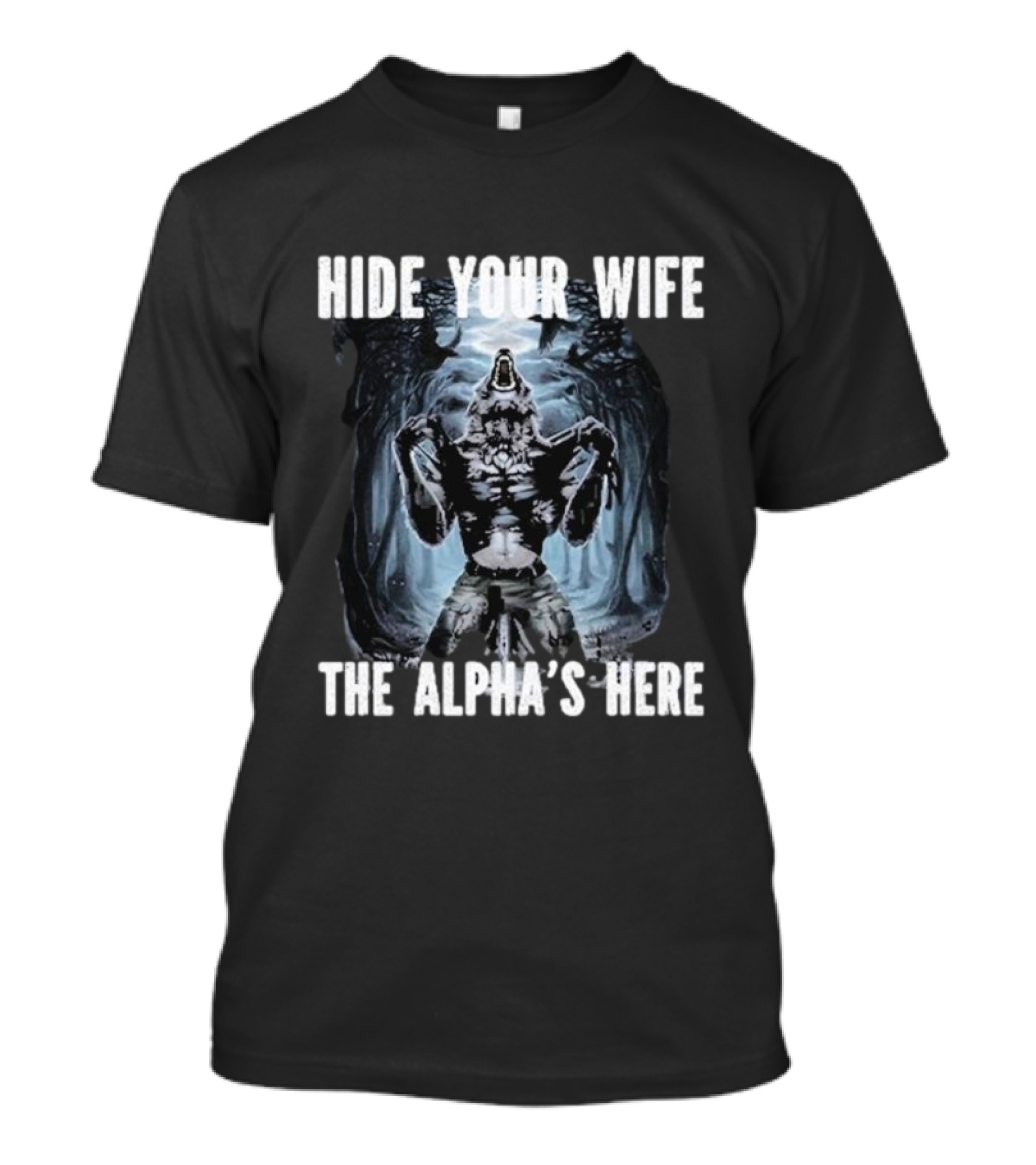 Hide Your Wife The Alpha's Here Werewolf Ripping Meme T-Shirt
