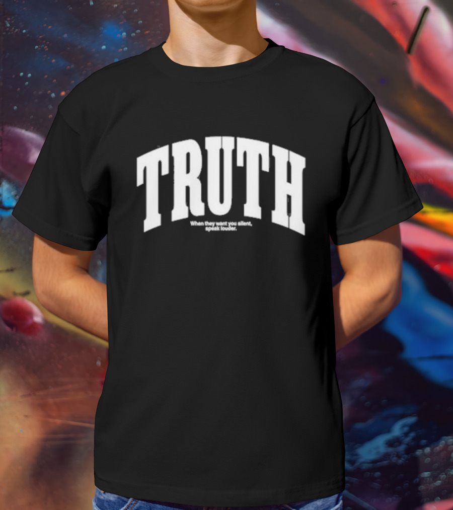 Kaitlynn Wheeler Truth When They Want You Silent Speak Louder T-Shirt