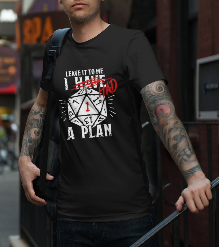 Leave It To Me I Had A Plan D20 Critical Fail Dice Roll T-Shirt