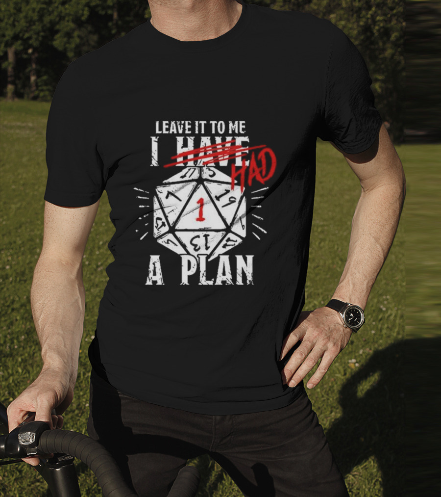 Leave It To Me I Had A Plan D20 Critical Fail Dice Roll T-Shirt
