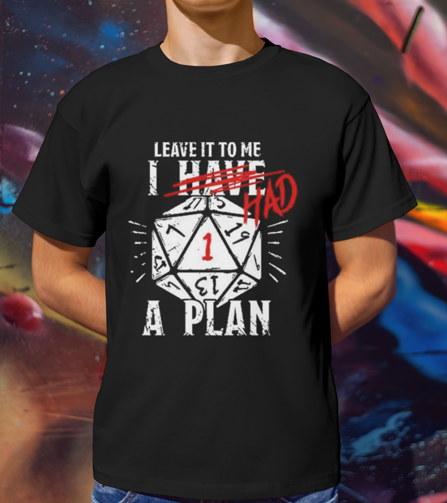 Leave It To Me I Had A Plan D20 Critical Fail Dice Roll T-Shirt