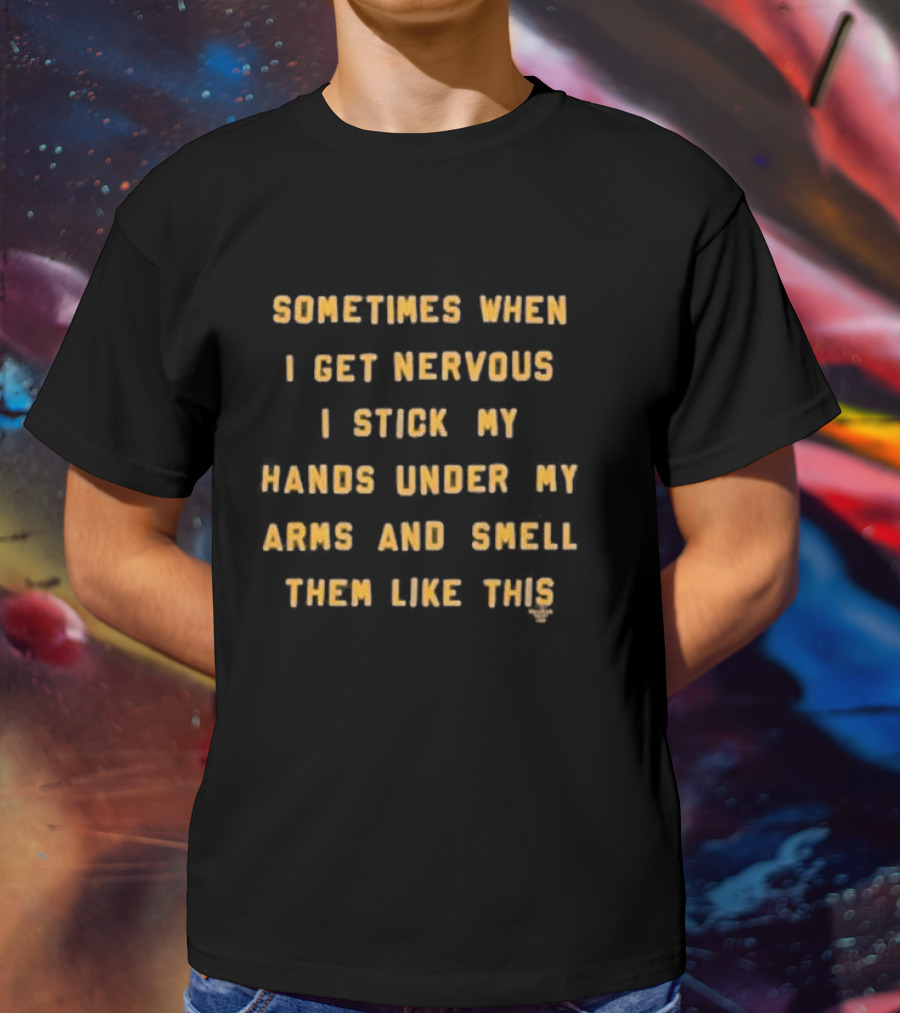 Sometimes When I Get Nervous I Stick My Hands Under My Arms And Smell Them Like This Superstar References Iconic Movie T-Shirt