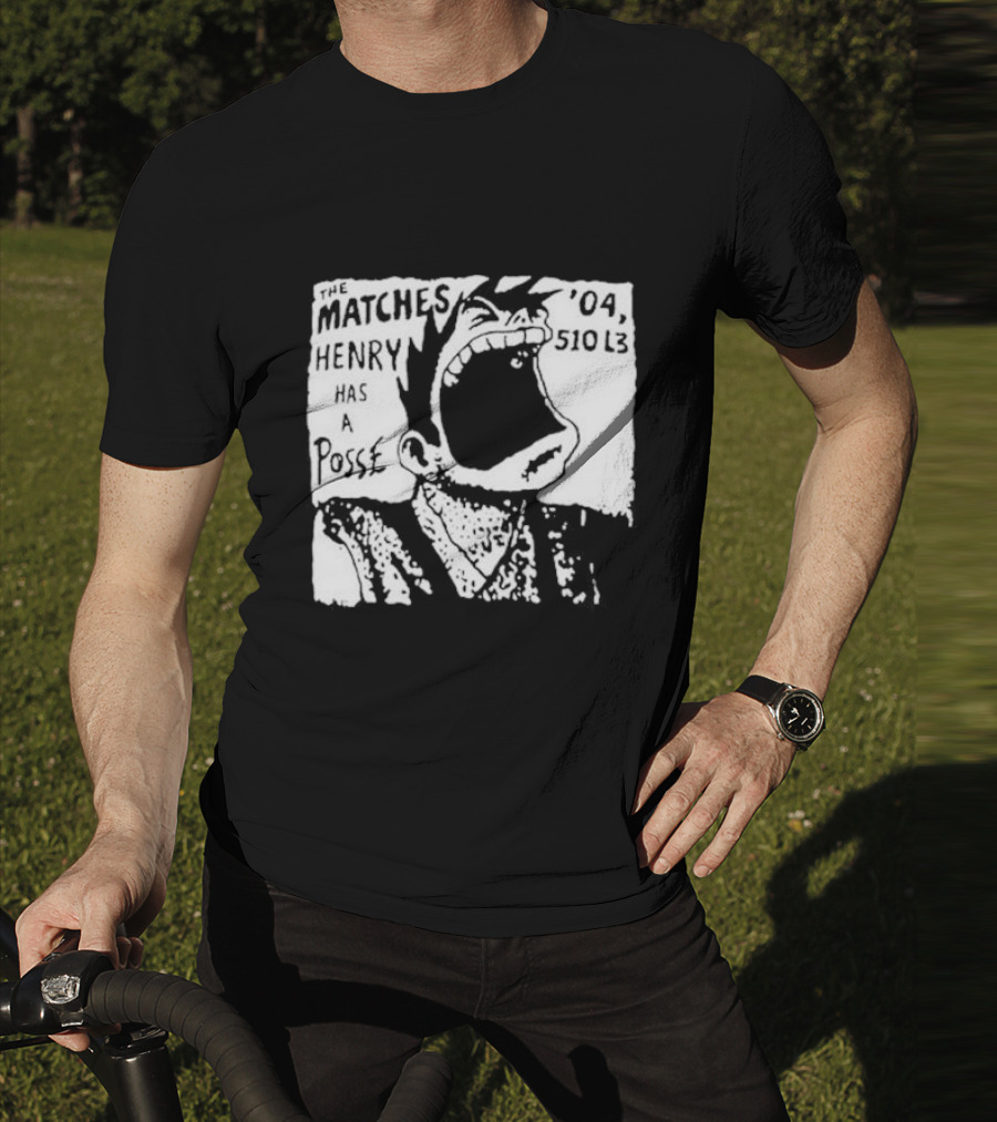 The Matches Henry Has A Posse '04 510 L3 T-Shirt