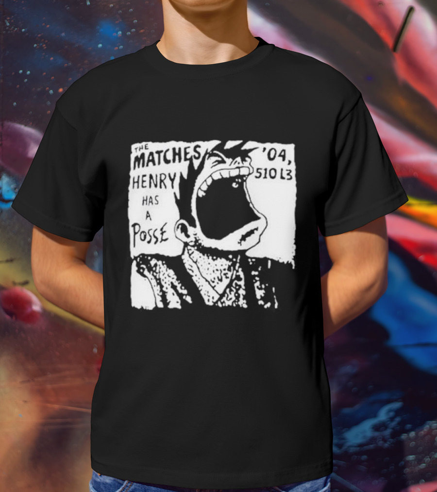 The Matches Henry Has A Posse '04 510 L3 T-Shirt