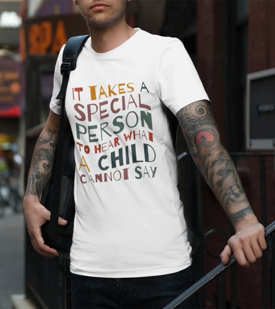 It Takes A Special Person To Hear What A Child Cannot Say Compassionate Understanding Empowerment T-Shirt