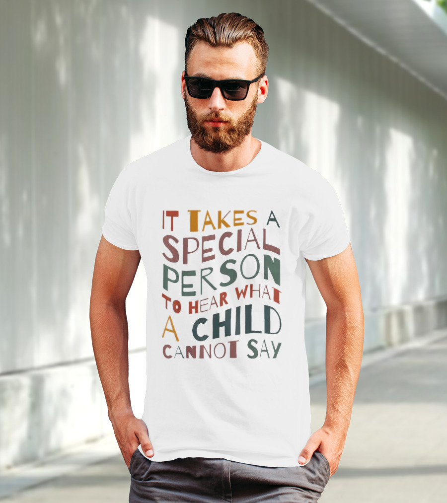 It Takes A Special Person To Hear What A Child Cannot Say Compassionate Understanding Empowerment T-Shirt