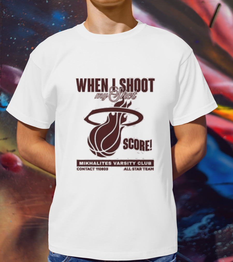 When I Shoot My Shot Score Mikhalites Varsity Club Contact 110803 All Star Team T-Shirt