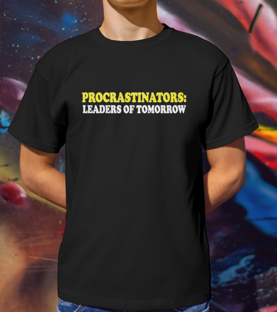 Procrastinators Leaders Of Tomorrow T-Shirt