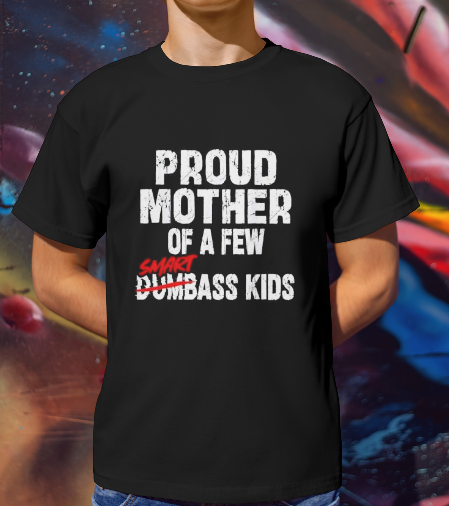 Proud Mother Of A Few Smartass Kids Saying T-Shirt