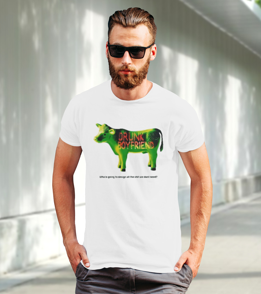 Drunk Boyfriend Who Is Going To Design All The Shit We Don’t Need Cow Figurine T-Shirt