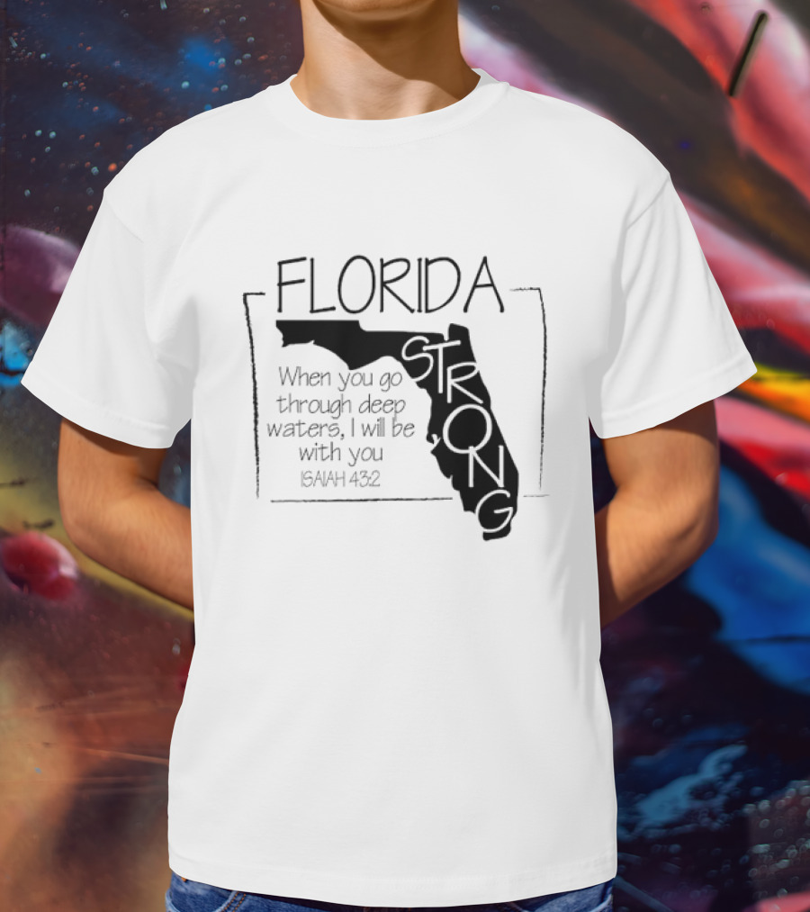 Florida Strong Isaiah 43:2 When You Go Through Deep Waters I'll Be With You T-Shirt