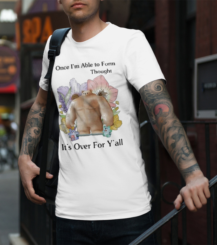 Once I'm Able To Form Thought It's Over For Y'all Bear With Flowers And Animals T-Shirt