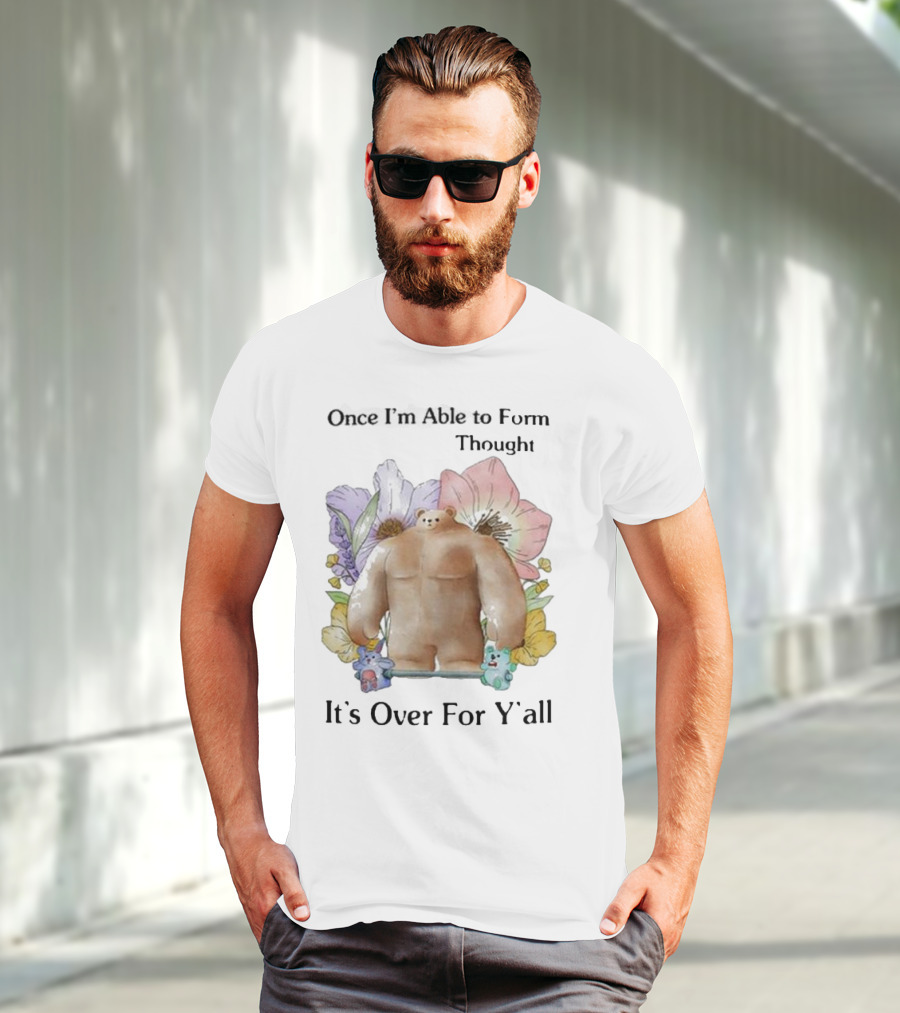 Once I'm Able To Form Thought It's Over For Y'all Bear With Flowers And Animals T-Shirt