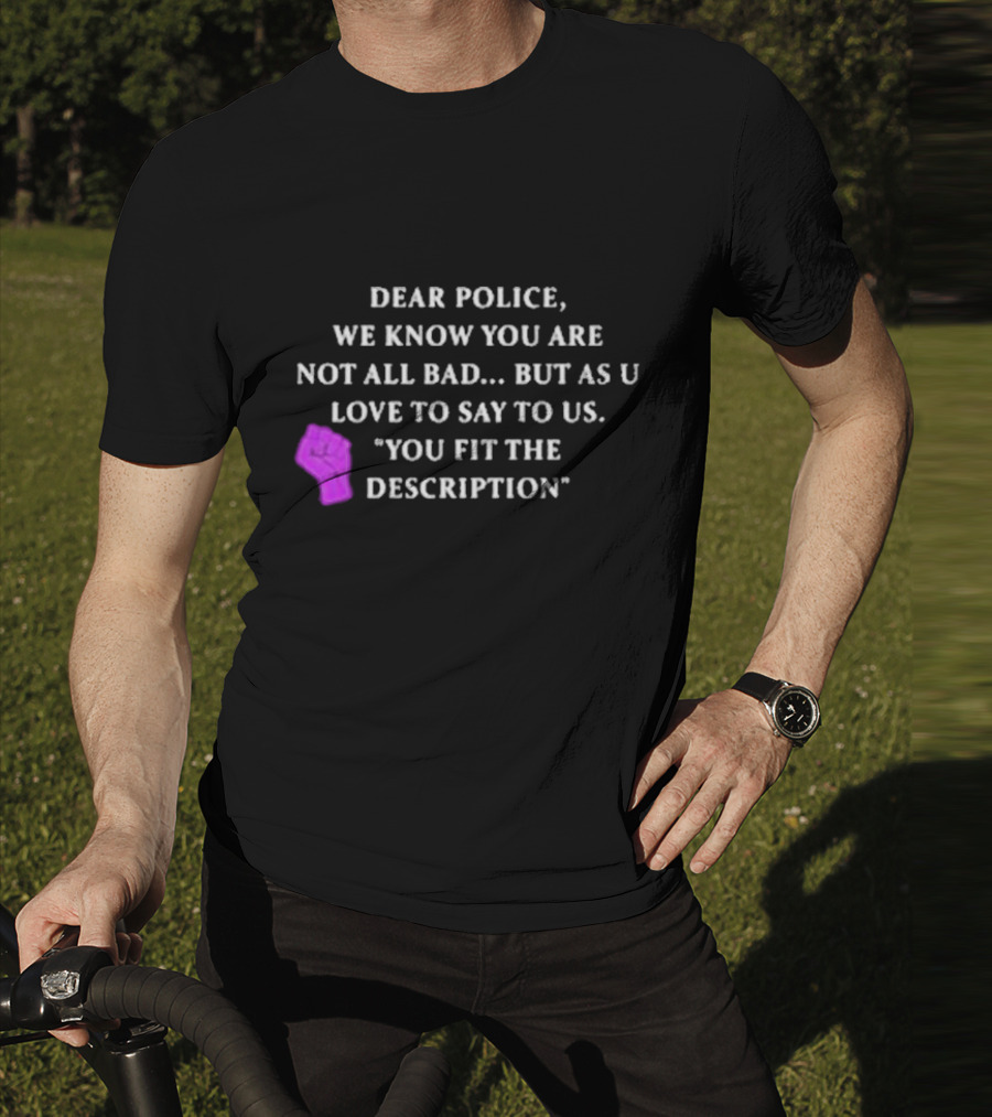Dear Police We Know You Are Not All Bad But As U Love To Say To Us You Fit The Description Purple Fist T-Shirt