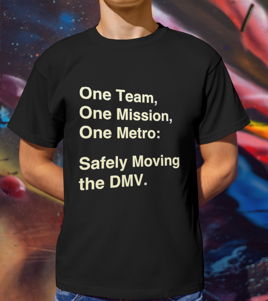 One Team One Mission One Metro Safely Moving The DMV T-Shirt