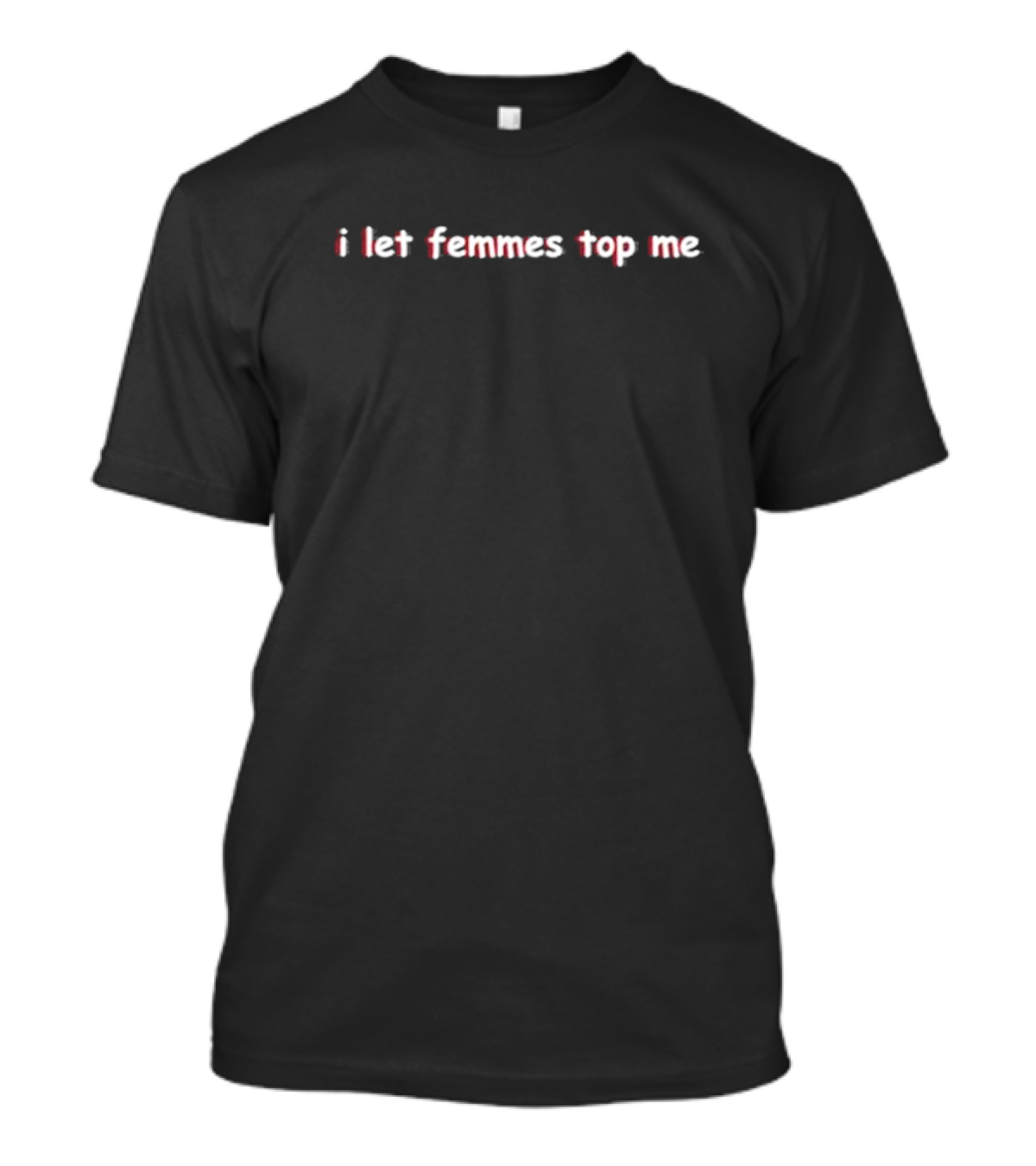 Sapphiccworld I Let Femmes Top Me Text T-Shirt