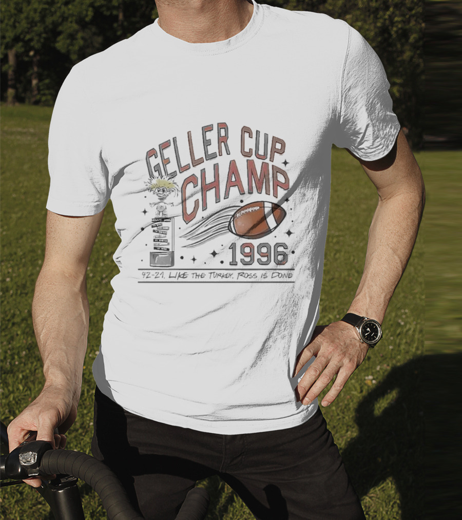 Geller Cup Champ 1996 Like The Turkey Ross Is Done Football Trophy 42-21 T-Shirt