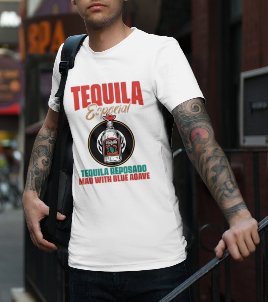 TEQUILA ESPECIAL TEQUILA REPOSADO MAD WITH BLUE AGAVE T-Shirt