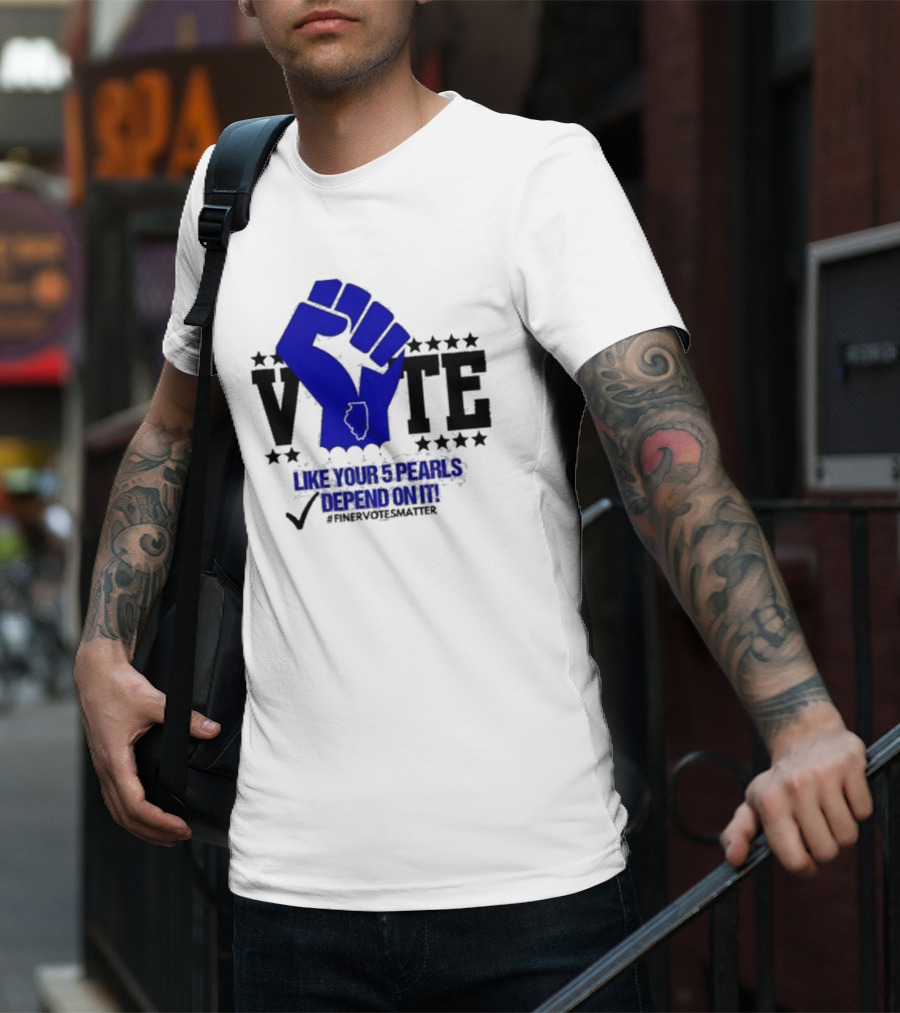 VOTE Like Your 5 Pearls Depend On It #Finervotesmatter Fist And Stars T-Shirt