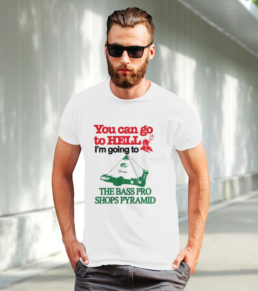 You Can Go To Hell I'm Going To The Bass Pro Shops Pyramid With Pyramid Graphic And Devil T-Shirt